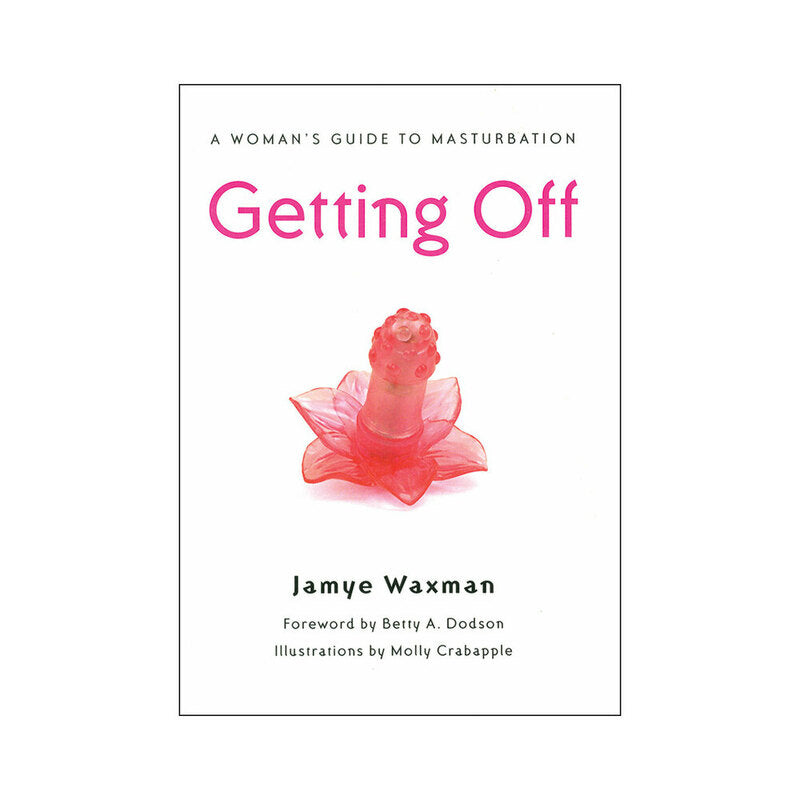 GETTING OFF: A WOMAN''S GUIDE TO MASTURBATION