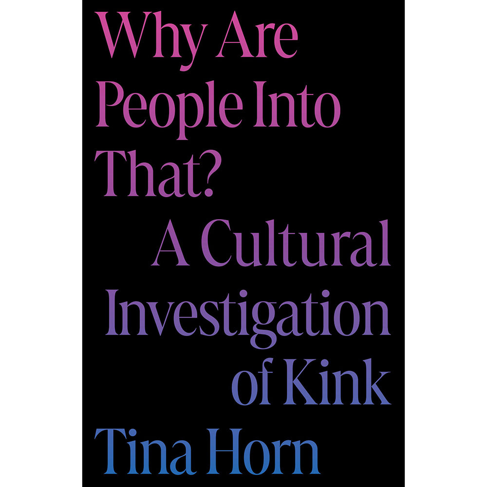 HACHETTE - WHY ARE PEOPLE INTO THAT? A CULTURAL INVESTIGATION OF KINK