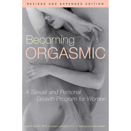 BECOMING ORGASMIC: A SEXUAL AND PERSONAL GROWTH FOR WOMEN