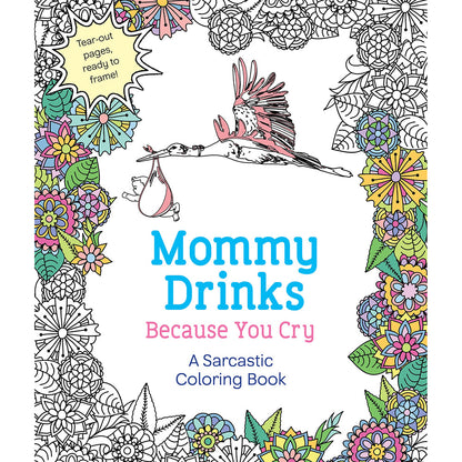 MOMMY DRINKS BECAUSE YOU CRY COLORING BOOK