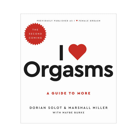 I LOVE ORGASMS: A GUIDE TO MORE (THE SECOND COMING)