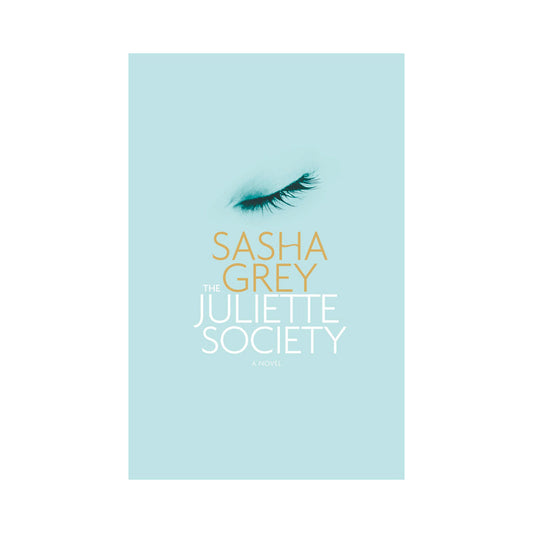 THE JULIETTE SOCIETY: A NOVEL BY SASHA GREY