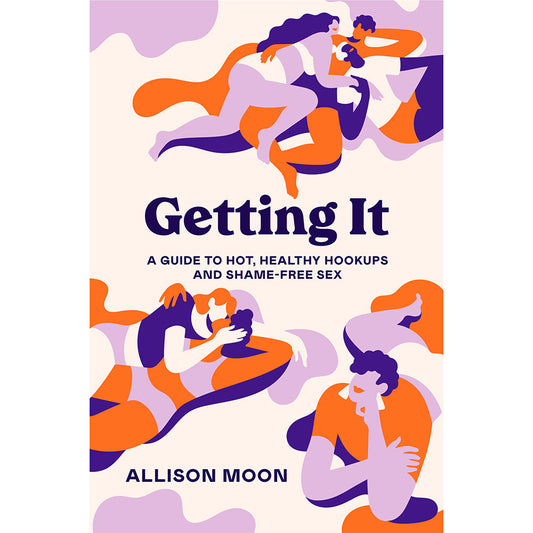 GETTING IT: A GUIDE TO HOT, HEALTHY HOOKUPS AND SHAME-FREE SEX