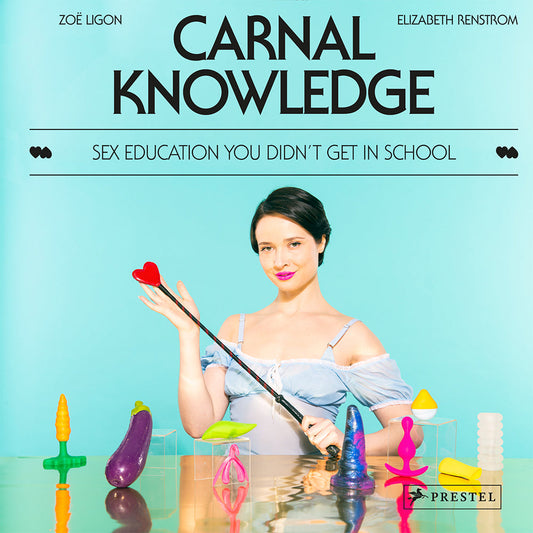CARNAL KNOWLEDGE: SEX EDUCATION YOU DIDN''T GET IN SCHOOL