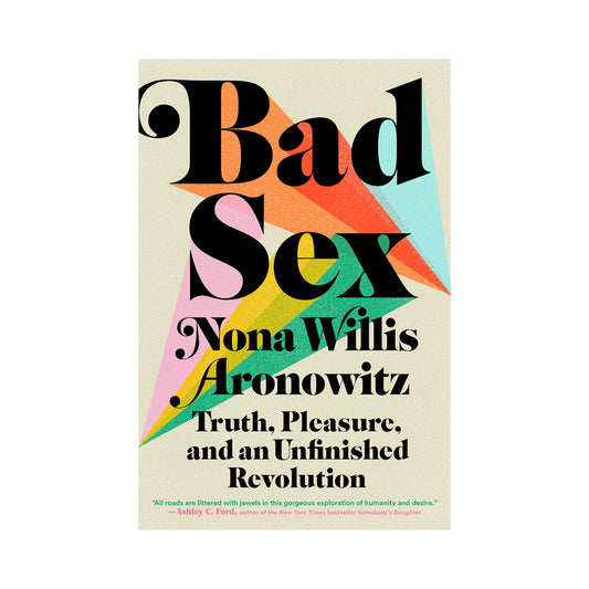 BAD SEX: TRUTH, PLEASURE AND AN UNFINISHED REVOLUTION