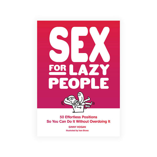 SEX FOR LAZY PEOPLE: 50 EFFORTLESS POSITIONS SO YOU CAN DO IT WITHOUT OVERDOING IT