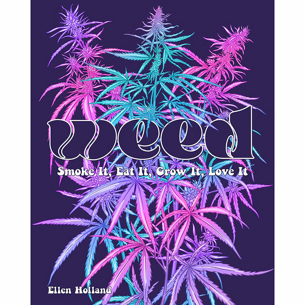 HACHETTE - WEED: SMOKE IT, EAT IT, GROW IT, LOVE IT
