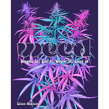 HACHETTE - WEED: SMOKE IT, EAT IT, GROW IT, LOVE IT