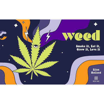 WEED: SMOKE IT, EAT IT, GROW IT, LOVE IT