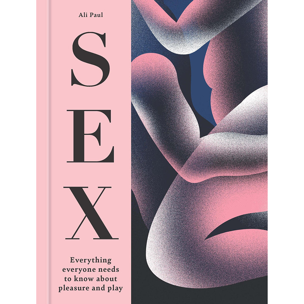HACHETTE - SEX: EVERYTHING EVERYONE NEEDS TO KNOW ABOUT PLEASURE AND PLAY