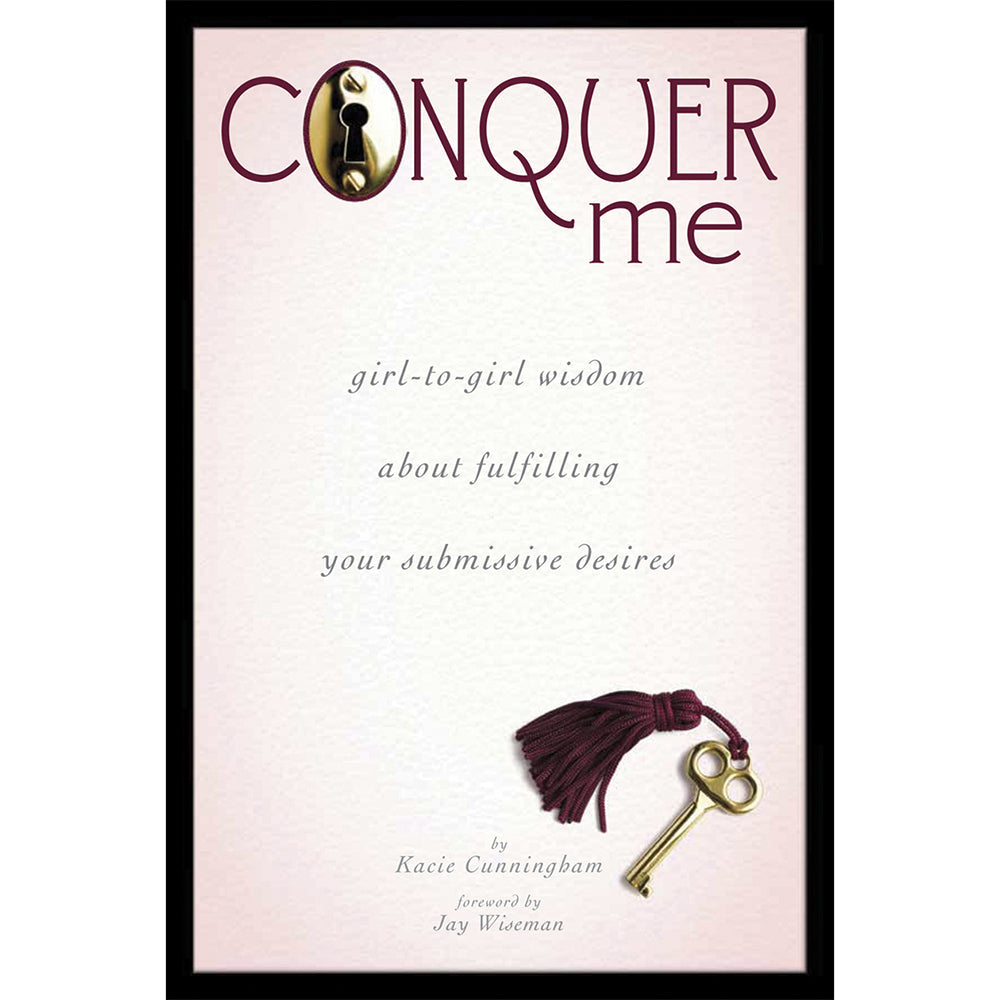 CONQUER ME: GIRL-TO-GIRL WISDOM ABOUT FULFILLING YOUR SUBMISSIVE DESIRES